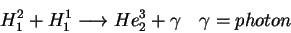 \begin{displaymath}H^{2}_{1}+H^{1}_{1}\longrightarrow He^{3}_{2}+\gamma    \gamma =photon\end{displaymath}