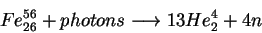 \begin{displaymath}Fe^{56}_{26}+photons\longrightarrow 13He^{4}_{2}+4n\end{displaymath}